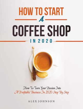 How To Start A Coffee Shop in 2020: How To Turn Your Passion Into A Profitable Business